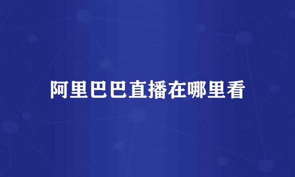 阿里巴巴直播在哪里看