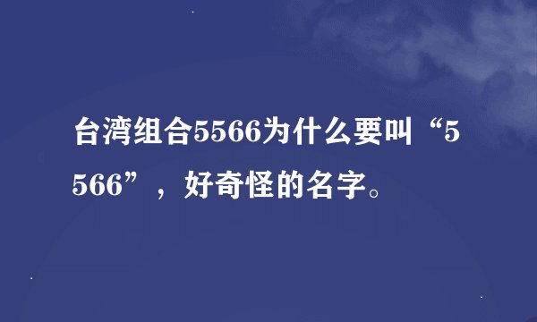 台湾组合5566为什么要叫“5566”，好奇怪的名字。