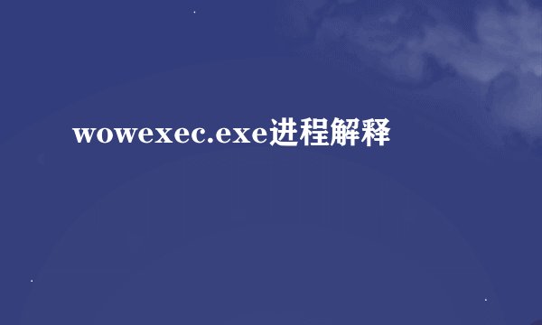 wowexec.exe进程解释