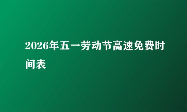 2026年五一劳动节高速免费时间表