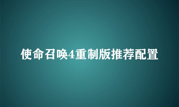 使命召唤4重制版推荐配置