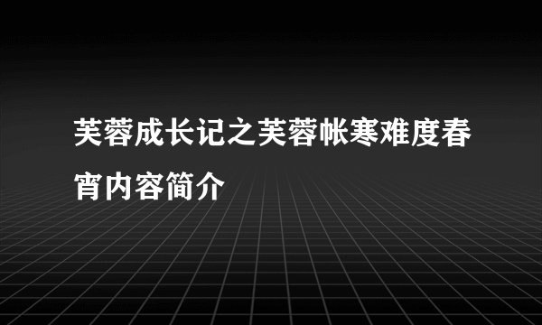 芙蓉成长记之芙蓉帐寒难度春宵内容简介