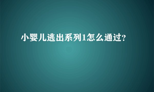 小婴儿逃出系列1怎么通过？
