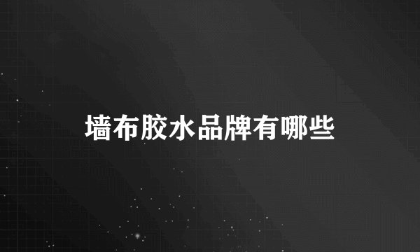 墙布胶水品牌有哪些