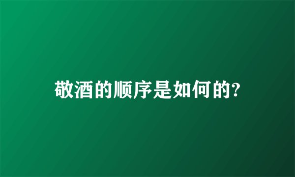 敬酒的顺序是如何的?