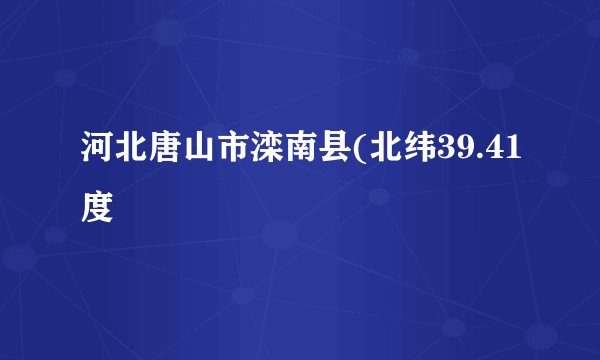 河北唐山市滦南县(北纬39.41度