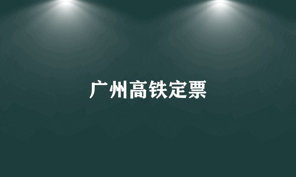 广州高铁定票