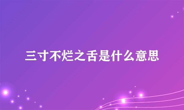 三寸不烂之舌是什么意思