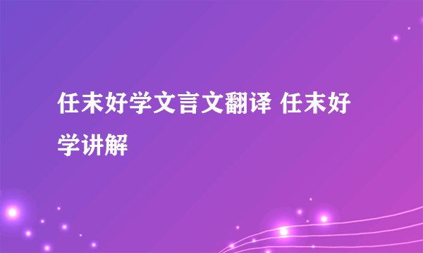 任末好学文言文翻译 任末好学讲解