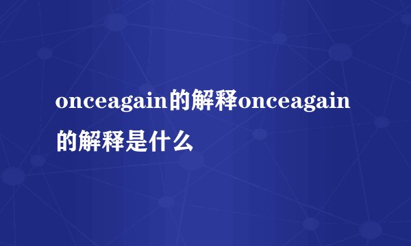 onceagain的解释onceagain的解释是什么