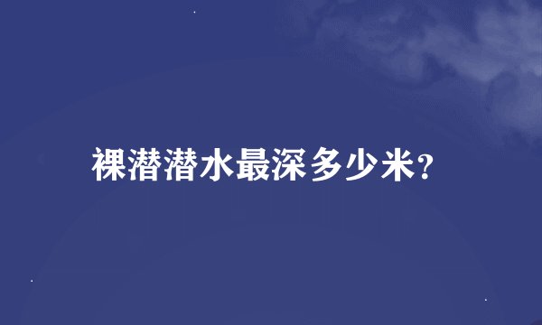 裸潜潜水最深多少米？