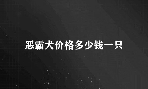恶霸犬价格多少钱一只