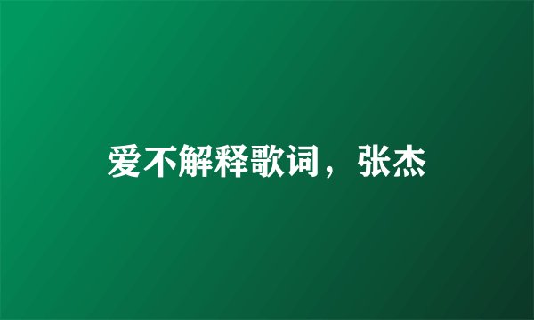 爱不解释歌词，张杰