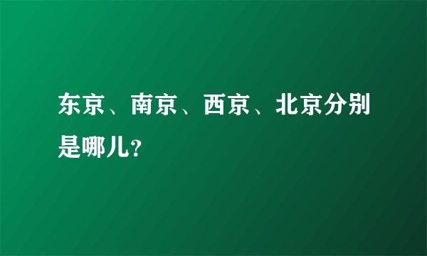 东京、南京、西京、北京分别是哪儿？