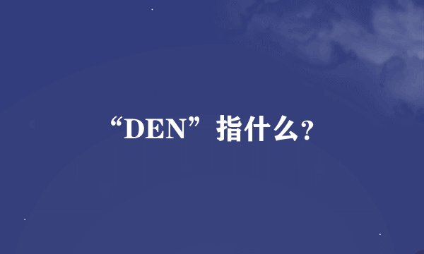 “DEN”指什么？