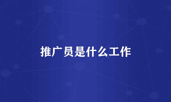 推广员是什么工作