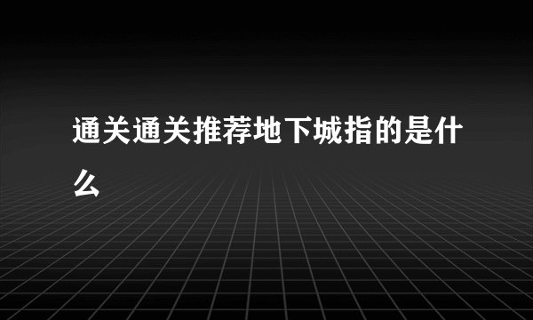 通关通关推荐地下城指的是什么