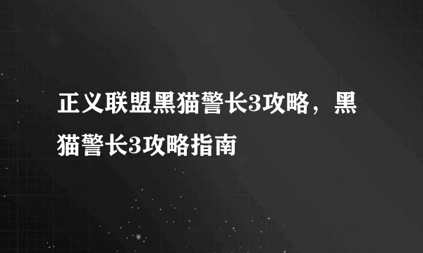 正义联盟黑猫警长3攻略，黑猫警长3攻略指南