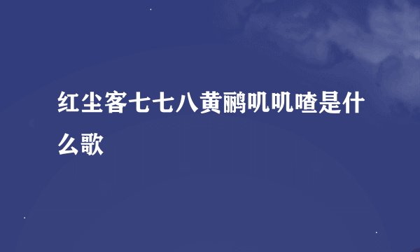 红尘客七七八黄鹂叽叽喳是什么歌
