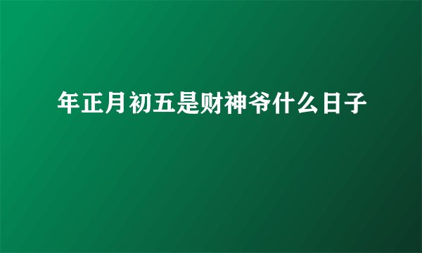年正月初五是财神爷什么日子