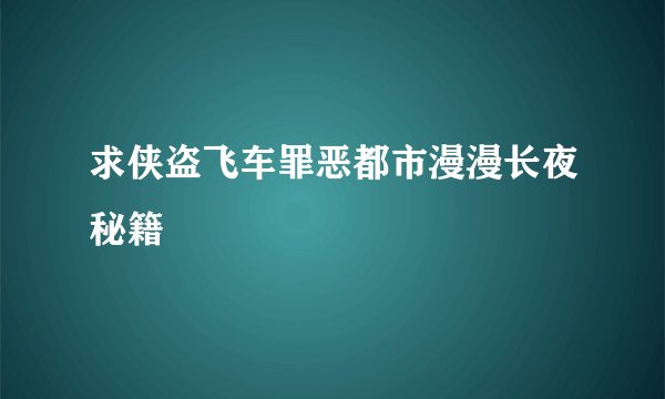 求侠盗飞车罪恶都市漫漫长夜秘籍