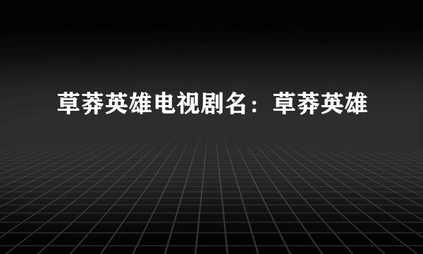 草莽英雄电视剧名：草莽英雄