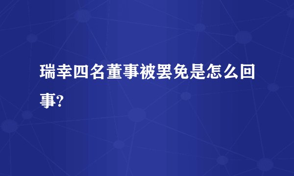 瑞幸四名董事被罢免是怎么回事?