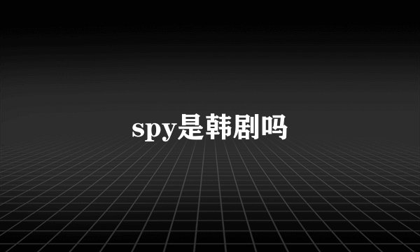spy是韩剧吗