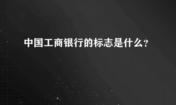 中国工商银行的标志是什么？