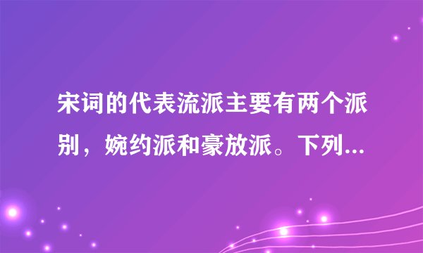 宋词的代表流派主要有两个派别，婉约派和豪放派。下列属于豪放派代表人物的是（ ）。