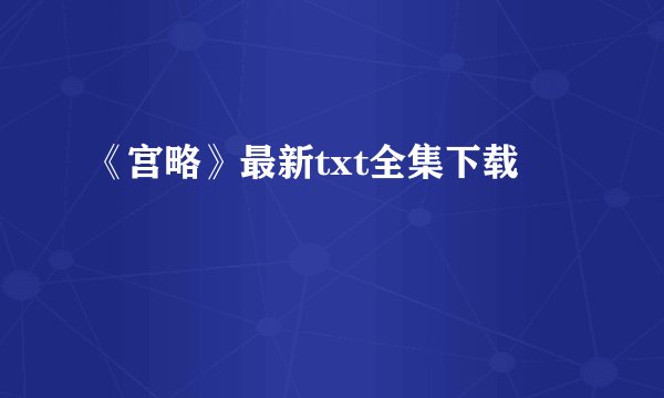 《宫略》最新txt全集下载