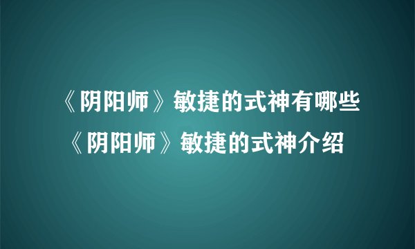 《阴阳师》敏捷的式神有哪些 《阴阳师》敏捷的式神介绍