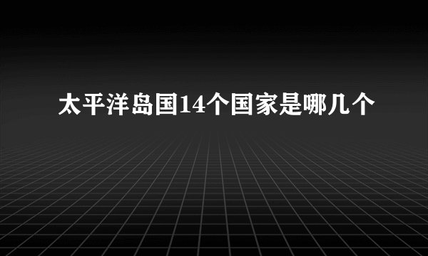 太平洋岛国14个国家是哪几个