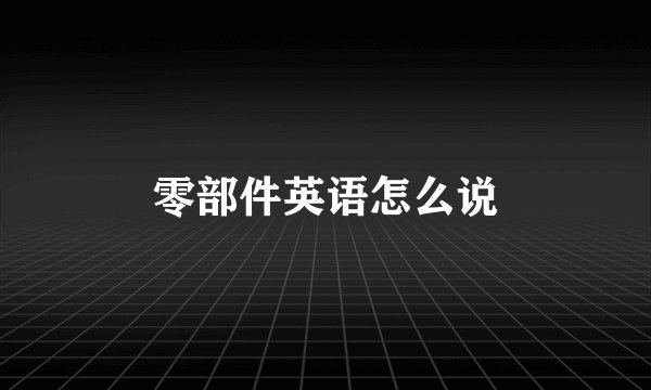 零部件英语怎么说