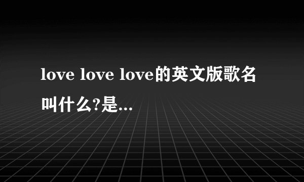 love love love的英文版歌名叫什么?是三个女的唱的