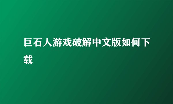 巨石人游戏破解中文版如何下载