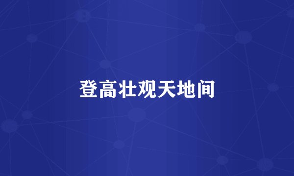登高壮观天地间