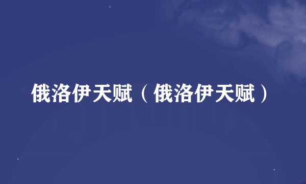 俄洛伊天赋（俄洛伊天赋）