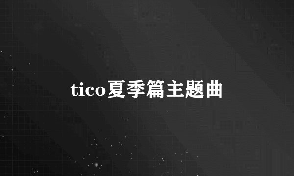 tico夏季篇主题曲