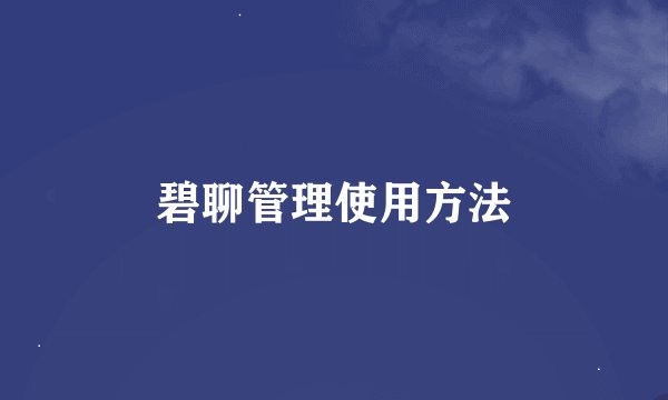 碧聊管理使用方法