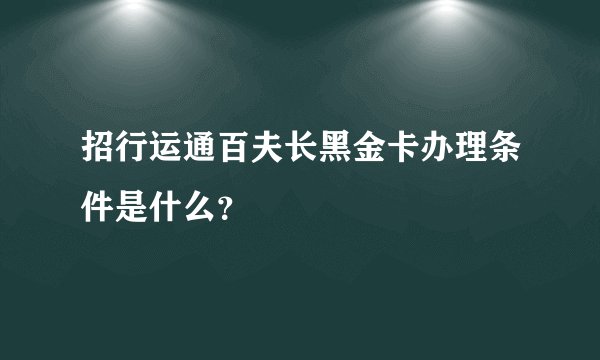 招行运通百夫长黑金卡办理条件是什么？