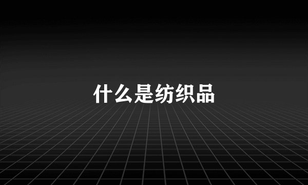 什么是纺织品