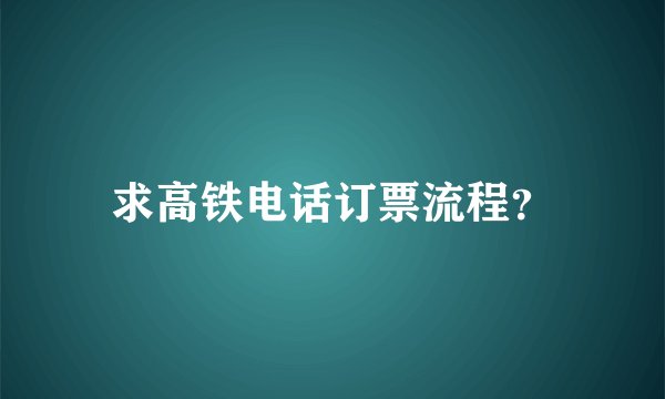 求高铁电话订票流程？