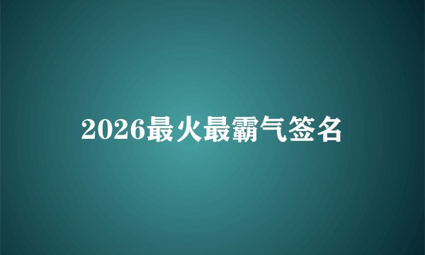 2026最火最霸气签名