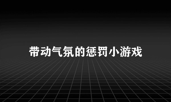 带动气氛的惩罚小游戏
