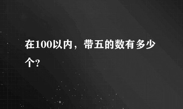 在100以内，带五的数有多少个？