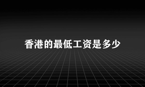 香港的最低工资是多少