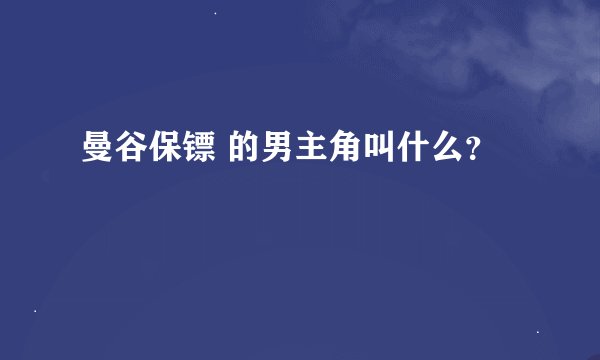 曼谷保镖 的男主角叫什么？