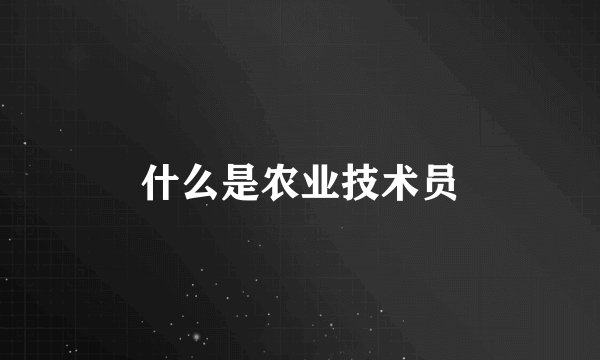 什么是农业技术员
