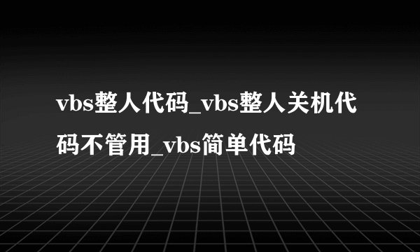vbs整人代码_vbs整人关机代码不管用_vbs简单代码